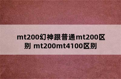 mt200幻神跟普通mt200区别 mt200mt4100区别